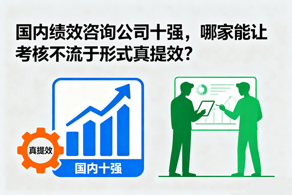 國內(nèi)績效咨詢公司十強(qiáng)，哪家能讓考核不流于形式真提效？